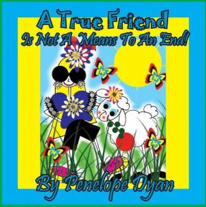 A True Friend . . . Is Not A Means To An End!