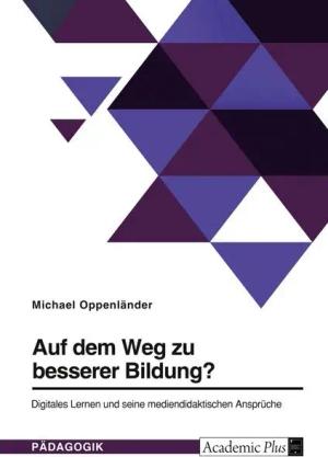 Auf dem Weg zu besserer Bildung? Digitales Lernen und seine mediendidaktischen Ansprüche