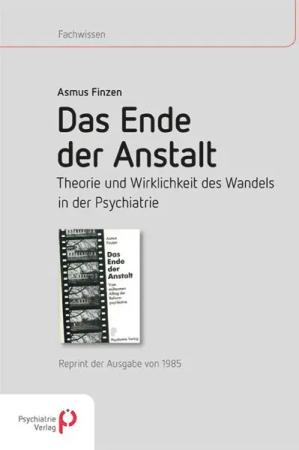 Das Ende der Anstalt. Theorie und Wirklichkeit des Wandels in der Psychiatrie