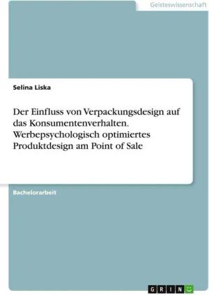 Der Einfluss von Verpackungsdesign auf das Konsumentenverhalten. Werbepsychologisch optimiertes Produktdesign am Point of Sale