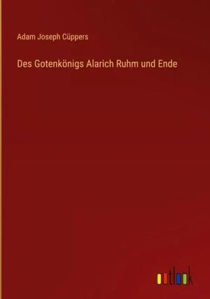 Des Gotenkönigs Alarich Ruhm und Ende