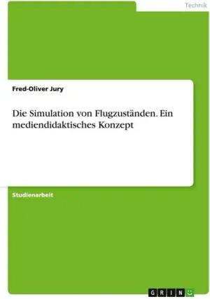 Die Simulation von Flugzuständen. Ein mediendidaktisches Konzept