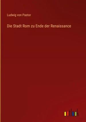 Die Stadt Rom zu Ende der Renaissance