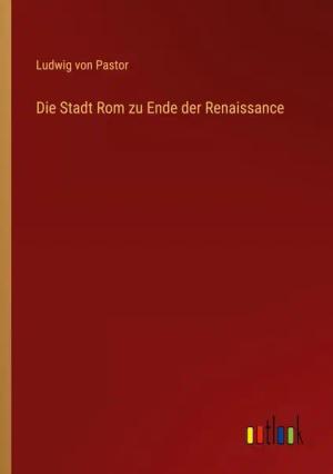 Die Stadt Rom zu Ende der Renaissance
