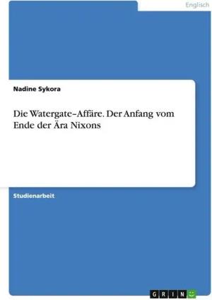 Die Watergate-Affäre. Der Anfang vom Ende der Ära Nixons