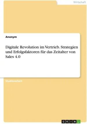 Digitale Revolution im Vertrieb. Strategien und Erfolgsfaktoren für das Zeitalter von Sales 4.0