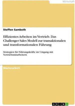 Effizientes Arbeiten im Vertrieb. Das Challenger Sales Modell zur transaktionalen und transformationalen Führung