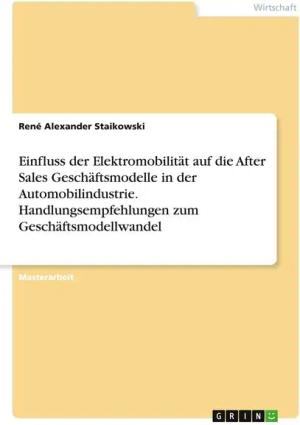 Einfluss der Elektromobilität auf die After Sales Geschäftsmodelle in der Automobilindustrie. Handlungsempfehlungen zum Geschäftsmodellwandel