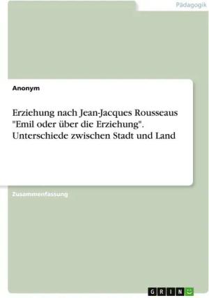 Erziehung nach Jean-Jacques Rousseaus "Emil oder über die Erziehung". Unterschiede zwischen Stadt und Land