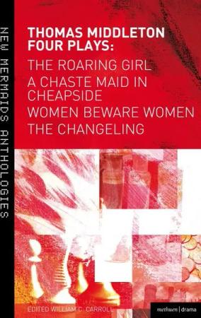 Four Plays: Women Beware Women, The Changeling, The Roaring Girl and A Chaste Maid in Cheapside