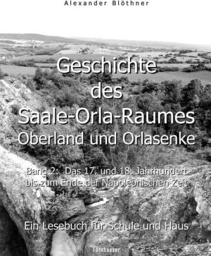 Geschichte des Saale-Orla-Raumes: Oberland und Orlasenke, Band 2: Das 17. und 18. Jahrhundert bis zum Ende der Napoleonischen Zeit - Ein Lesebuch für