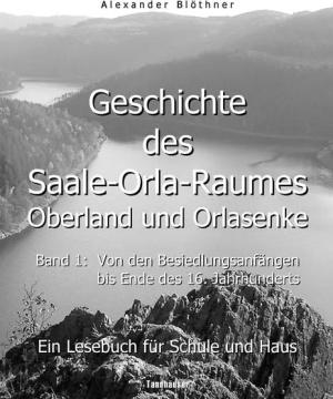 Geschichte des Saale-Orla-Raumes: Orlasenke und Oberland, Band 1: Von den Besiedlungsanfängen bis zum Ende des 16. Jahrhunderts - Ein Lesebuch für Sch