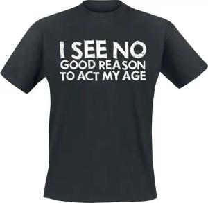 Sprüche T-Shirt - I See No Good Reason To Act My Age - M bis 3XL - für Männer - Größe XXL - schwarz