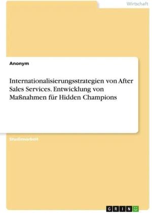 Internationalisierungsstrategien von After Sales Services. Entwicklung von Maßnahmen für Hidden Champions