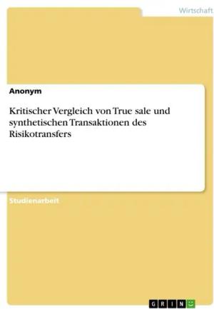 Kritischer Vergleich von True sale und synthetischen Transaktionen des Risikotransfers