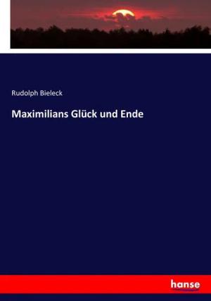 Maximilians Glück und Ende