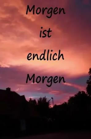 Morgen ist endlich Morgen