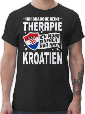 Shirtracer T-Shirt Ich brauche keine Therapie Ich muss einfach nur nach Kroatien - weiß Länder Wappen