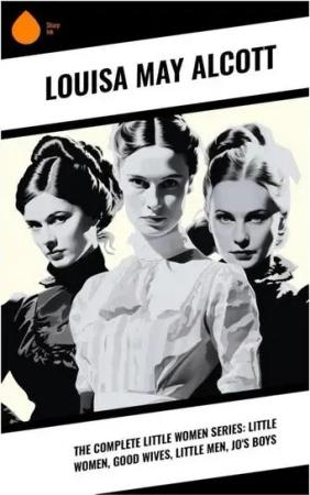 The Complete Little Women Series: Little Women, Good Wives, Little Men, Jo's Boys