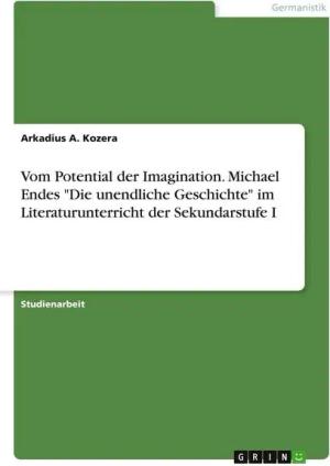 Vom Potential der Imagination. Michael Endes "Die unendliche Geschichte" im Literaturunterricht der Sekundarstufe I